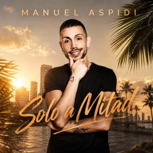 La balada “Solo a Mitad” marca el nuevo paso internacional del cantante Manuel Aspidi